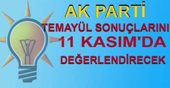 AK PARTİ, TEMAYÜL SONUÇLARINI 11 KASIM'DA DEĞERLENDİRECEK