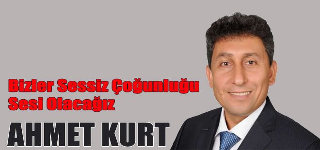 KURT BİZLER SESSİZ ÇOĞUNLUĞUN SESİ OLACAĞIZ