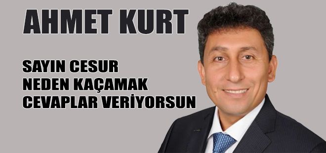 AHMET KURT SAYIN CESUR NEDEN KAÇAMAK CEVAPLAR VERİYORSUN
