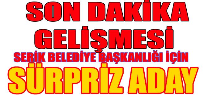 SERİK BELEDİYE BAŞKANLIĞI İÇİN SÜRPRİZ ADAY