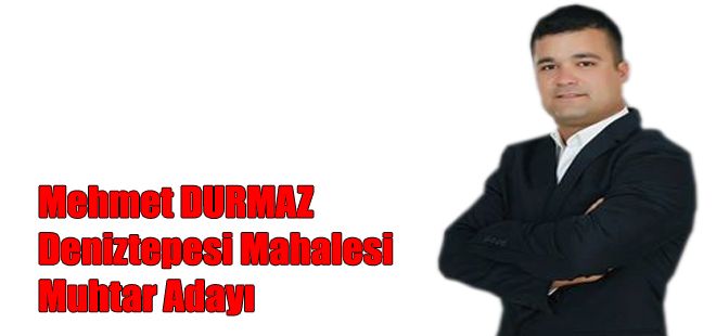 MEHMET DURMAZ MUHTARLIĞA ADAYLIĞINI AÇIKLADI