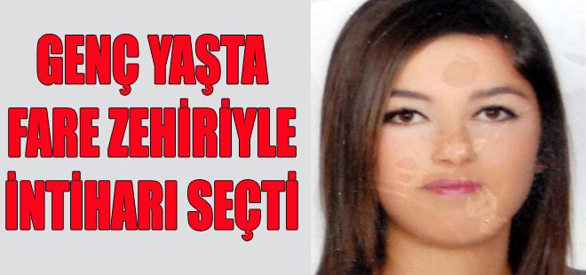 GENÇ YAŞTA FARE ZEHİRİYLE İNTİHARI SEÇTİ
