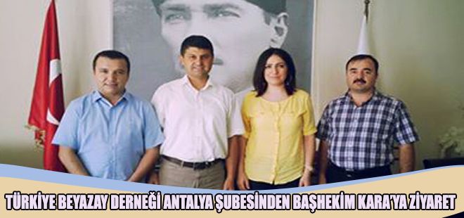 TÜRKİYE BEYAZAY DERNEĞİ ANTALYA ŞUBESİNDEN BAŞHEKİM KARAYA ZİYARET