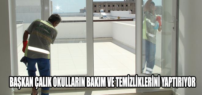 BAŞKAN ÇALIK OKULLARIN BAKIM VE TEMİZLİKLERİNİ YAPTIRIYOR