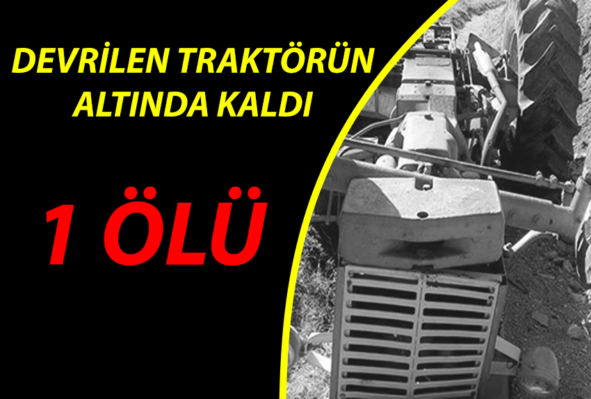 Traktör Altında Kaldı, 4 Gün Sonra Yaşamını Yitirdi