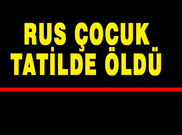 Rus Kız Çocuğu Tatilde Öldü